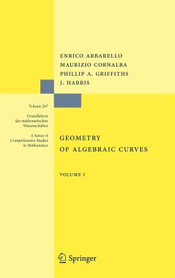 Geometry of Algebraic Curves: Volume I - Arbarello, Enrico, and Cornalba, Maurizio, and Griffiths, Phillip