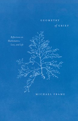 Geometry of Grief: Reflections on Mathematics, Loss, and Life - Frame, Michael