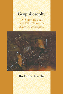 Geophilosophy: On Gilles Deleuze and Felix Guattari's ""What Is Philosophy? - Gasch, Rodolphe