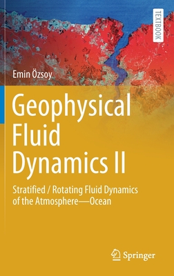 Geophysical Fluid Dynamics II: Stratified / Rotating Fluid Dynamics of the Atmosphere--Ocean - zsoy, Emin
