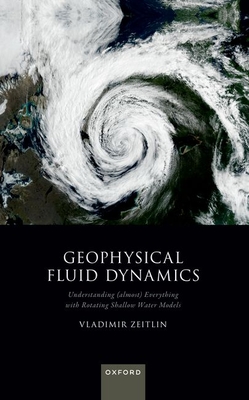 Geophysical Fluid Dynamics: Understanding (almost) Everything with Rotating Shallow Water Models - Zeitlin, Vladimir, Prof.