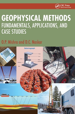 Geophysical Methods: Fundamentals, Applications, and Case Studies - Mishra, O P, and Naskar, D C