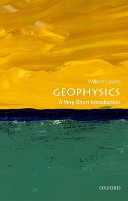 Geophysics: A Very Short Introduction - Lowrie, William