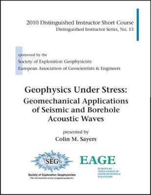 Geophysics Under Stress: Geomechanical Applications of Seismic and Borehole Acoustic Waves: 2010 Distinguished Instructor Short Course - Distinguished Instructor Short Course (2010 Tulsa, Okla )