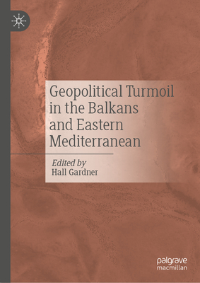 Geopolitical Turmoil in the Balkans and Eastern Mediterranean - Gardner, Hall (Editor)