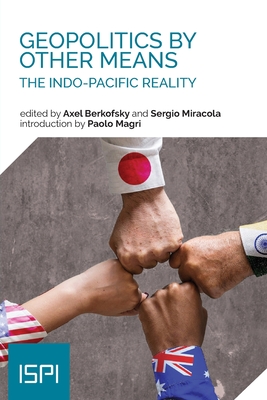 Geopolitics by Other Means: The Indo-Pacific Reality - Berkofsky, Axel, and Miracola, Sergio