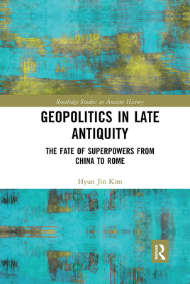 Geopolitics in Late Antiquity: The Fate of Superpowers from China to Rome - Kim, Hyun Jin