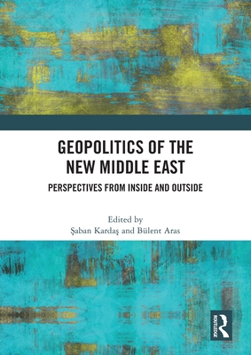 Geopolitics of the New Middle East: Perspectives from Inside and Outside - Karda ,  aban (Editor), and Aras, Blent (Editor)