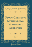 Georg Christoph Lichtenberg's Vermischte Schriften, Vol. 5 (Classic Reprint)