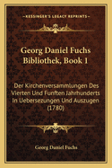 Georg Daniel Fuchs Bibliothek, Book 1: Der Kirchenversammlungen Des Vierten Und Funften Jahrhunderts In Uebersezungen Und Auszugen (1780)