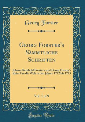 Georg Forster's Smmtliche Schriften, Vol. 1 of 9: Johann Reinhold Forster's Und Georg Forster's Reise Um Die Welt in Den Jahren 1772 Bis 1775 (Classic Reprint) - Forster, Georg