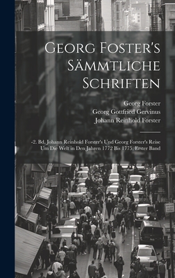 Georg Foster's S?mmtliche Schriften: -2. Bd. Johann Reinhold Forster's Und Georg Forster's Reise Um Die Welt in Den Jahren 1772 Bis 1775, Erster Band - Gervinus, Georg Gottfried, and Forster, Johann Reinhold, and Forster, Georg