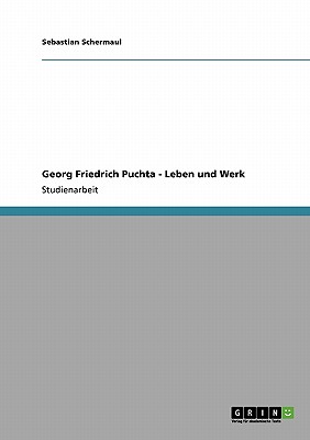 Georg Friedrich Puchta - Leben Und Werk - Schermaul, Sebastian