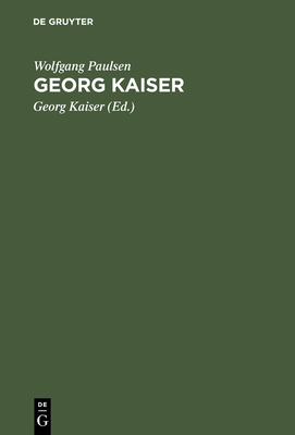 Georg Kaiser - Paulsen, Wolfgang, and Kaiser, Georg (Editor)