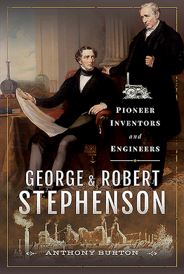 George and Robert Stephenson: Pioneer Inventors and Engineers - Burton, Anthony