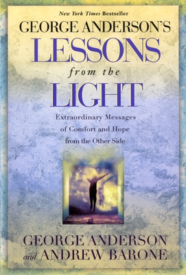 George Anderson's Lessons from the Light: Extraordinary Messages of Comfort and Hope from the Other Side - Anderson, George