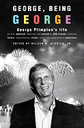 George, Being George: George Plimpton's Life as Told, Admired, Deplored, and Envied by 200 Friends, Relatives, Lovers, Acquaintances, Rivals--And a Few Unappreciative Observers