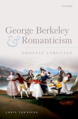 George Berkeley and Romanticism: Ghostly Language - Townsend, Chris