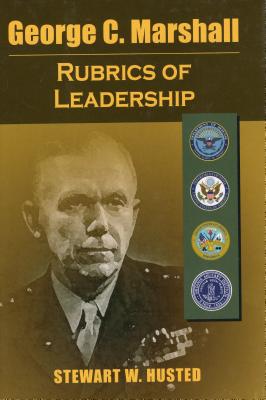 George C. Marshall: Rubrics of Leadership - Husted, Stewart W
