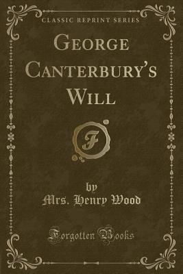 George Canterbury's Will (Classic Reprint) - Wood, Mrs Henry