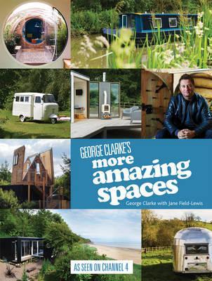 George Clarke's More Amazing Spaces - Clarke, George, and Field-Lewis, Jane