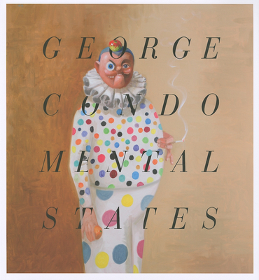 George Condo: Mental States - Self, Will, and Hoptman, Laura, and Means, David (Editor)
