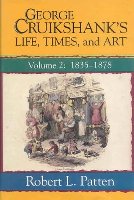 George Cruikshank's Life, Times and Art: Volume II: 1835-1878 - Patten, Robert L.