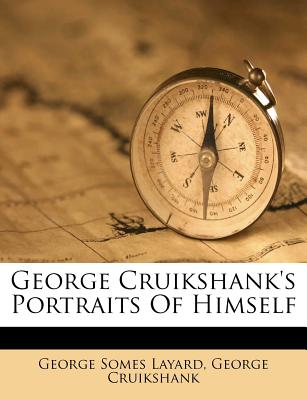 George Cruikshank's Portraits of Himself - Layard, George Somes, and Cruikshank, George