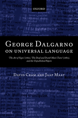 George Dalgarno on Universal Language: The Art of Signs (1661), the Deaf and Dumb Man's Tutor (1680), and the Unpublished Papers - Cram, David (Editor), and Maat, Jaap (Editor)