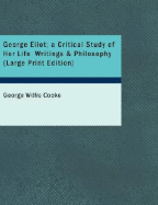 George Eliot; A Critical Study of Her Life Writings & Philosophy - Cooke, George Willis