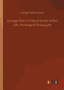 George Eliot: A Critical Study of Her Life, Writings & Philosophy