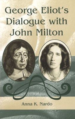 George Eliot's Dialogue with John Milton - Nardo, Anna K