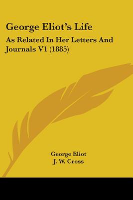 George Eliot's Life: As Related In Her Letters And Journals V1 (1885) - Eliot, George, and Cross, J W (Editor)