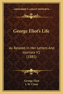 George Eliot's Life: As Related In Her Letters And Journals V1 (1885)