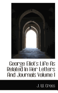 George Eliot's Life as Related in Her Letters and Journals; Volume I