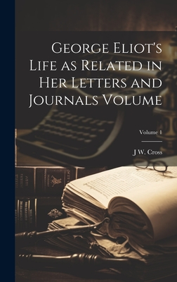 George Eliot's Life as Related in her Letters and Journals Volume; Volume 1 - Cross, J W 1840-1924