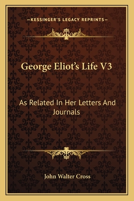 George Eliot's Life V3: As Related In Her Letters And Journals - Cross, John Walter (Editor)