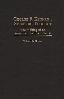 George F. Kennan's Strategic Thought: The Making of an American Political Realist - Russell, Richard L