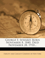 George F. Seward: Born November 8, 1840, Died November 28, 1910