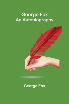 George Fox: An Autobiography - Fox, George