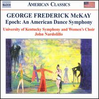 George Frederick McKay: Epoch - An American Dance Symphony - University of Kentucky Women's Choir (choir, chorus); University of Kentucky Symphony Orchestra; John Nardolillo (conductor)