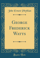 George Frederick Watts (Classic Reprint)