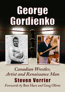 George Gordienko: Canadian Wrestler, Artist and Renaissance Man