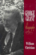George Grant: A Biography