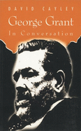 George Grant in Conversation