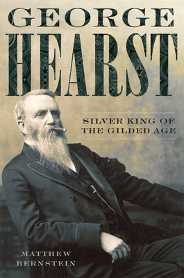 George Hearst: Silver King of the Gilded Age - Bernstein, Matthew