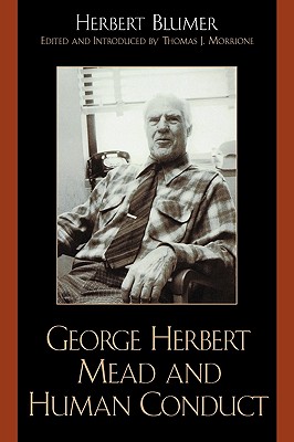 George Herbert Mead and Human Conduct - Blumer, Herbert, and Morrione, Thomas J (Editor)