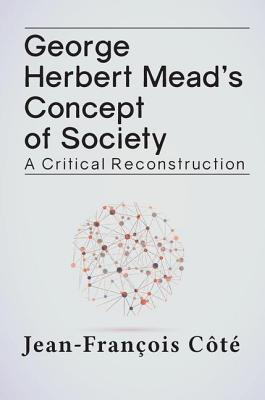 George Herbert Mead's Concept of Society: A Critical Reconstruction - Ct, Jean-Franois