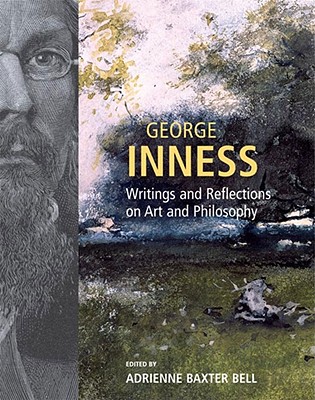 George Inness: Writings and Reflections on Art and Philosophy - Bell, Adrienne Baxter (Editor)