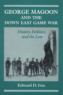 George Magoon and the Down East Game War: History, Folklore, and the Law